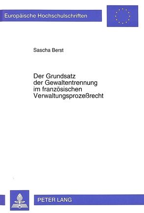 Der Grundsatz der Gewaltentrennung im französischen Verwaltungsprozeßrecht von Berst,  Sascha