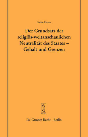 Der Grundsatz der religiös-weltanschaulichen Neutralität des Staates – Gehalt und Grenzen von Huster,  Stefan