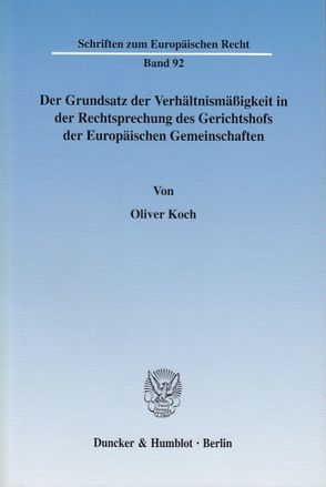 Der Grundsatz der Verhältnismäßigkeit in der Rechtsprechung des Gerichtshofs der Europäischen Gemeinschaften. von Koch,  Oliver