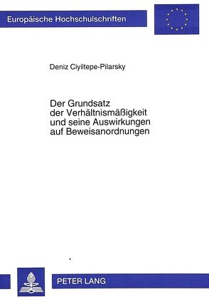 Der Grundsatz der Verhältnismäßigkeit und seine Auswirkungen auf Beweisanordnungen von Ciyiltepe-Pilarsky,  Deniz