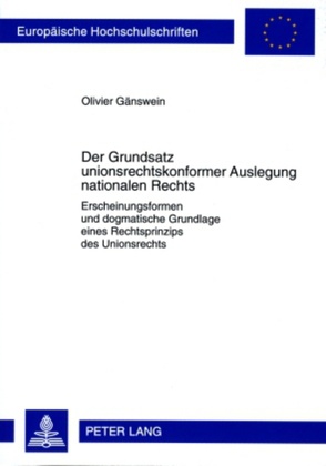 Der Grundsatz unionsrechtskonformer Auslegung nationalen Rechts von Gänswein,  Olivier