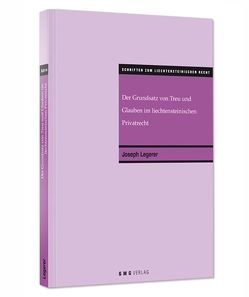 Der Grundsatz von Treu und Glauben im liechtensteinischen Privatrecht von Baur,  Georges S, Legerer,  Joseph