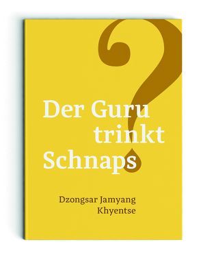 Der Guru trinkt Schnaps? von Khyentse,  Dzongsar Jamyang