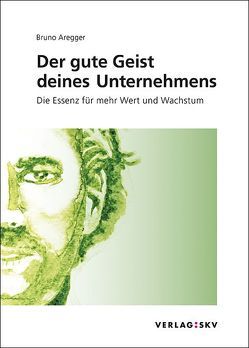 Der gute Geist deines Unternehmens von Aregger,  Bruno