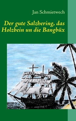 Der gute Salzhering, das Holzbein un die Bangbüx von Schmietwech,  Jan