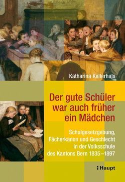 Der gute Schüler war auch früher ein Mädchen von Kellerhals,  Katharina