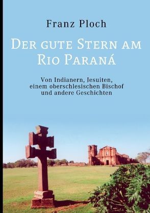 Der gute Stern am Rio Paraná von Ploch,  Franz