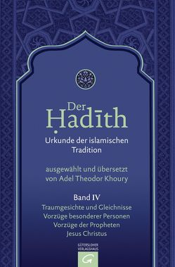 Der Hadith. Quelle der islamischen Tradition / Traumgesichte und Gleichnisse. Vorzüge besonderer Personen. Vorzüge der Propheten. Jesus Christus von Khoury,  Adel Theodor