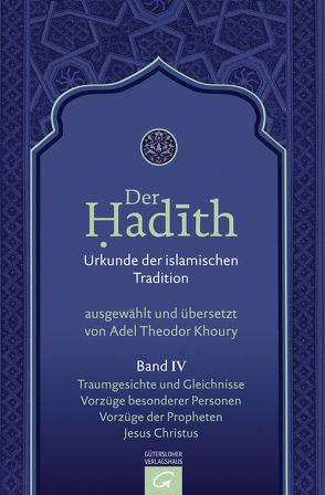 Der Hadith. Quelle der islamischen Tradition / Traumgesichte und Gleichnisse. Vorzüge besonderer Personen. Vorzüge der Propheten. Jesus Christus von Khoury,  Adel Theodor