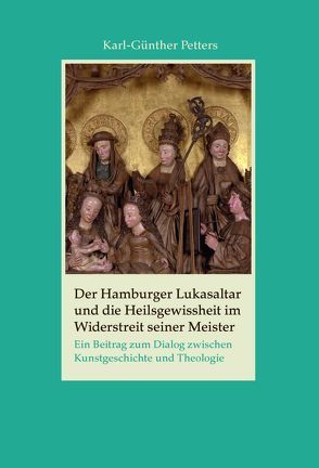 Der Hamburger Lukasaltar und die Heilsgewissheit im Widerstreit seiner Meister von Petters,  Karl-Günther