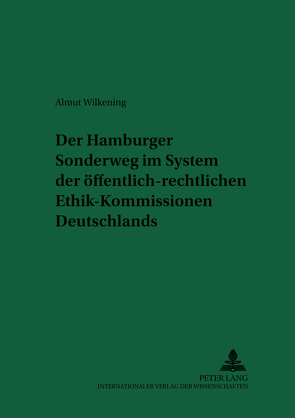 Der Hamburger Sonderweg im System der öffentlich-rechtlichen Ethik-Kommissionen Deutschlands von Wilkening,  Almut