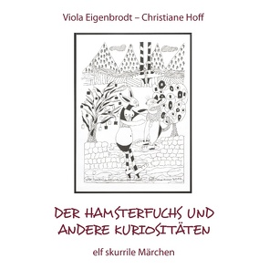 Der Hamsterfuchs und andere Kuriositäten – elf skurrile Märchen von Eigenbrodt,  Viola, Hoff,  Christiane