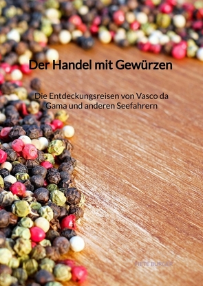 Der Handel mit Gewürzen – Die Entdeckungsreisen von Vasco da Gama und anderen Seefahrern von Burger,  Fiete