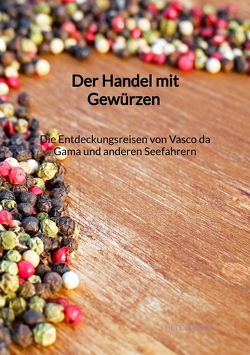 Der Handel mit Gewürzen – Die Entdeckungsreisen von Vasco da Gama und anderen Seefahrern von Burger,  Fiete