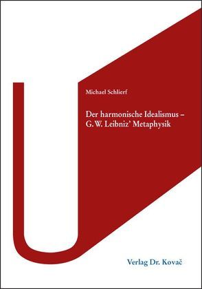 Der harmonische Idealismus – G. W. Leibnizʼ Metaphysik von Schlierf,  Michael