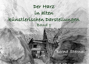 Der Harz in alten künstlerischen Darstellungen von Sternal,  Bernd