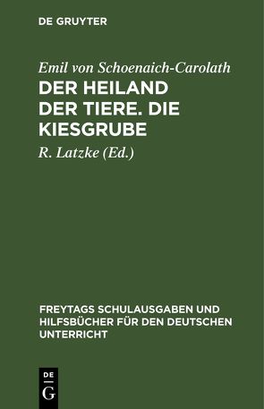 Der Heiland der Tiere. Die Kiesgrube von Latzke,  R., Schoenaich-Carolath,  Emil von