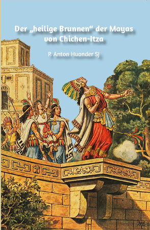 Der „heilige Brunnen“ der Mayas von Chichen-Itza von Huonder,  Anton