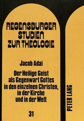 Der heilige Geist als Gegenwart Gottes in den einzelnen Christen, in der Kirche und in der Welt von Adai,  Jacob