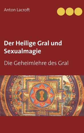 Der Heilige Gral und Sexualmagie von Lacroft,  Anton