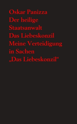 Der heilige Staatsanwalt. Eine moralische Komödie… – Das Liebeskonzil. Eine Himmels-Tragödie… – Meine Verteidigung in Sachen „Das Liebeskonzil“. Nebst dem Sachverständigen-Gutachten… von Panizza,  Oskar