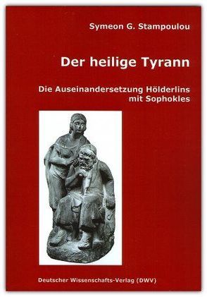 Der heilige Tyrann. Die Auseinandersetzung Hölderlins mit Sophokles von Stampoulou,  Symeon G.