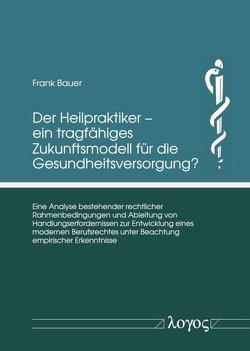 Der Heilpraktiker â ein tragfähiges Zukunftsmodell für die Gesundheitsversorgung? von Bauer,  Frank