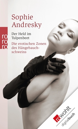 Der Held im Tulpenbeet / Die erotischen Zonen des Hängebauchschweins von Andresky,  Sophie