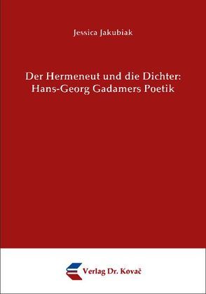 Der Hermeneut und die Dichter: Hans-Georg Gadamers Poetik von Jakubiak,  Jessica