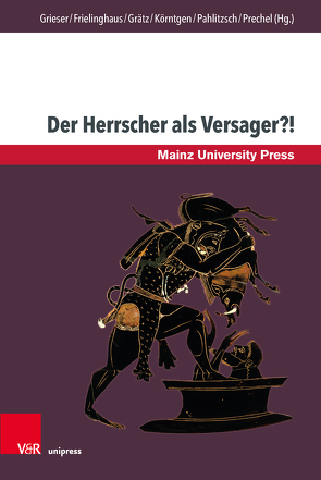 Der Herrscher als Versager?! von Baumann,  Notker, de Medeiros Publio Dias,  João Vicente, Frielinghaus,  Heide, Fuchs,  Andreas, Gaß,  Erasmus, Grätz,  Sebastian, Grieser,  Heike, Körntgen,  Ludger, Neumann,  Hans, Pahlitzsch,  Johannes, Pfeilschifter,  Rene, Prechel,  Doris, Schollmeyer,  Patrick, Schöning,  Benedict, Waßenhoven,  Dominik