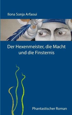 Der Hexenmeister, die Macht und die Finsternis von Arfaoui,  Ilona Sonja