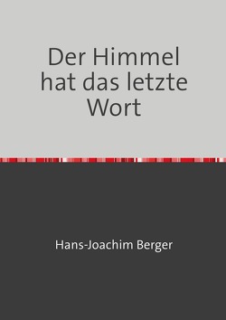 Der Himmel hat das letzte Wort von Berger,  Dr. med.,  Hans-Joachim