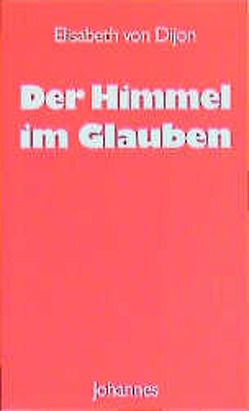 Der Himmel im Glauben von Balthasar,  Hans Urs von, Elisabeth von Dijon, Greiner,  Susanne