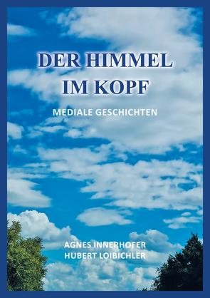 Der Himmel im Kopf von Agnes,  Innerhofer, Hubert,  Loibichler