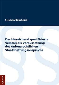 Der hinreichend qualifizierte Verstoß als Voraussetzung des unionsrechtlichen Staatshaftungsanspruchs von Kirschnick,  Stephan