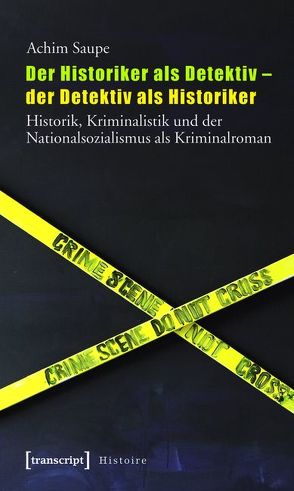 Der Historiker als Detektiv – der Detektiv als Historiker von Saupe,  Achim