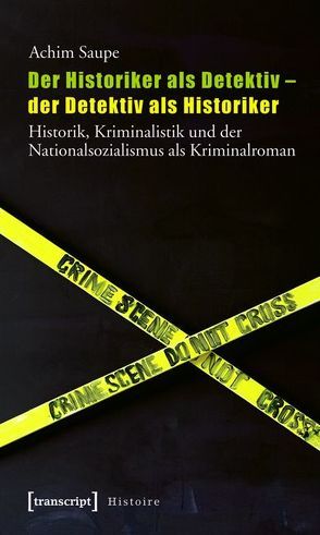 Der Historiker als Detektiv – der Detektiv als Historiker von Saupe,  Achim