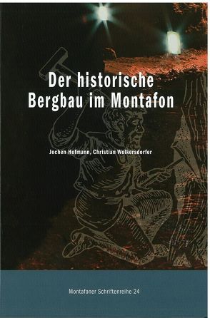 Der historische Bergbau im Montafon von Heimatschutzverein Montafon, Hofmann,  Jochen, Wolkersdorfer,  Christian