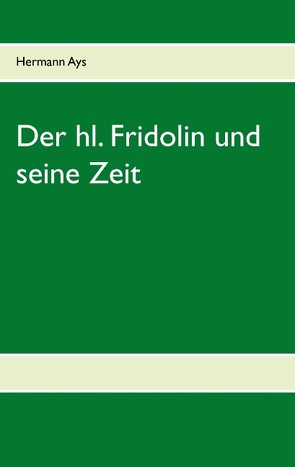 Der hl. Fridolin und seine Zeit von Ays,  Hermann