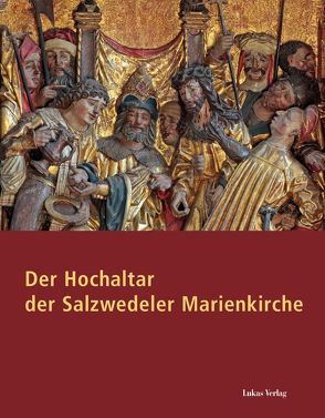 Der Hochaltar der Salzwedeler Marienkirche von Hackbart,  Joachim, Hoenen,  Cordelia, Hoenen,  Stephan, Knüvener,  Peter