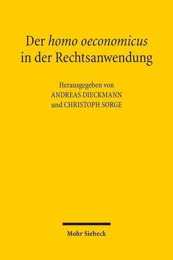 Der homo oeconomicus in der Rechtsanwendung von Dieckmann,  Andreas, Sorge,  Christoph