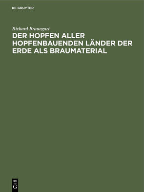 Der Hopfen aller hopfenbauenden Länder der Erde als Braumaterial von Braungart,  Richard