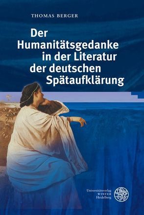 Der Humanitätsgedanke in der Literatur der deutschen Spätaufklärung von Berger,  Thomas