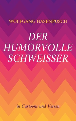 Der humorvolle SCHWEISSER von Hasenpusch,  Wolfgang