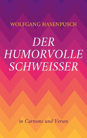 Der humorvolle SCHWEISSER von Hasenpusch,  Wolfgang