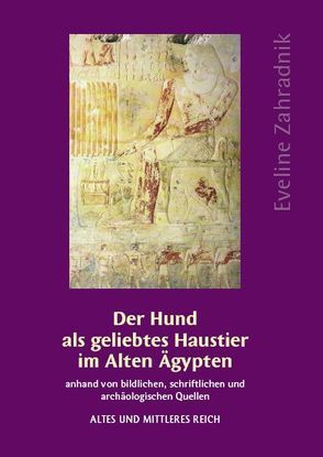 Der Hund als geliebtes Haustier im Alten Ägypten anhand von bildlichen, schriftlichen und archäologischen Quellen von Zahradnik,  Eveline