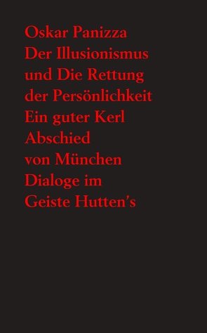 Der Illusionismus und Die Rettung der Persönlichkeit – Ein guter Kerl – Abschied von München – Dialoge im Geiste Hutten’s von Panizza,  Oskar