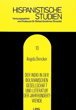 Der Indio in der bolivianischen Gesellschaft und Literatur der Jahrhundertwende von Dencker,  Angela