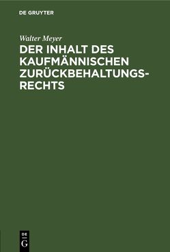 Der Inhalt des kaufmännischen Zurückbehaltungsrechts von Meyer,  Walter