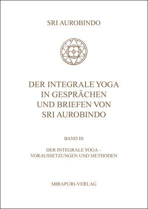 Der Integrale Yoga in Gesprächen und Briefen von Sri Aurobindo von Aurobindo,  Sri, Montecrossa,  Michel